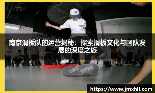南京滑板队的运营揭秘：探索滑板文化与团队发展的深度之旅